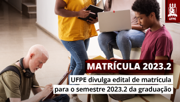 UFPE divulga edital de matrícula para o semestre 2023.2 da graduação